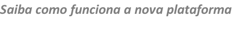 Saiba como funciona a nova plataforma